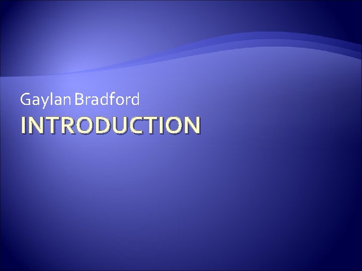 Gaylan Bradford INTRODUCTION 