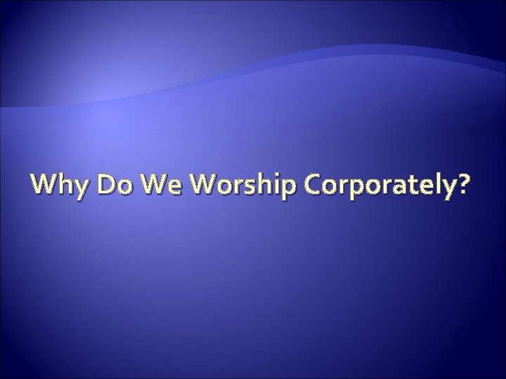 Why Do We Worship Corporately? 
