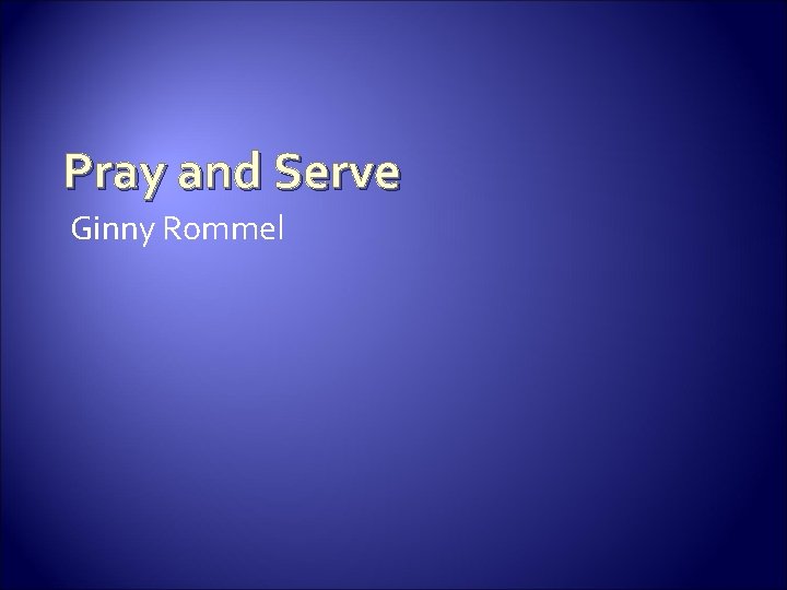 Pray and Serve Ginny Rommel 
