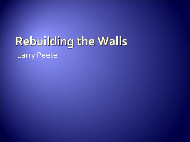 Rebuilding the Walls Larry Peete 