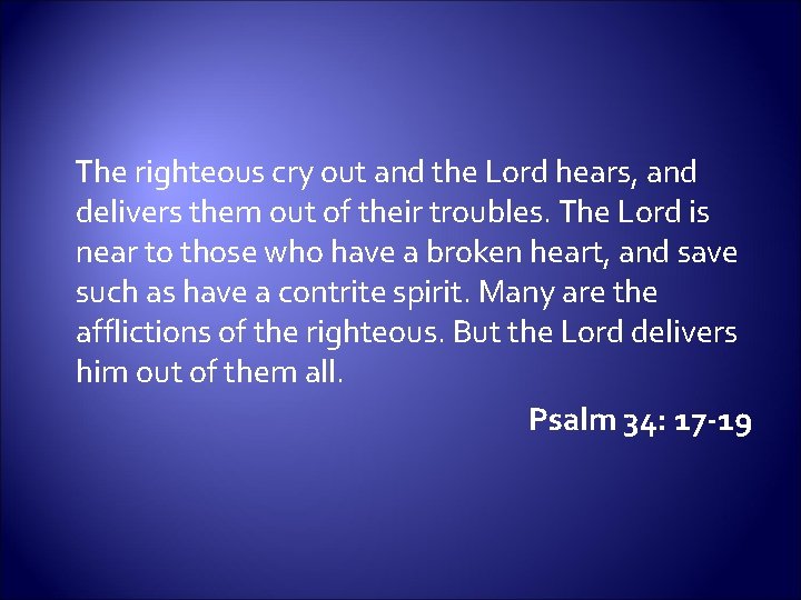 The righteous cry out and the Lord hears, and delivers them out of their