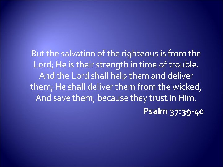 But the salvation of the righteous is from the Lord; He is their strength
