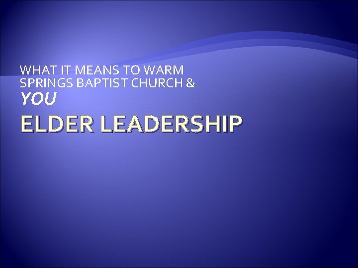 WHAT IT MEANS TO WARM SPRINGS BAPTIST CHURCH & YOU ELDER LEADERSHIP 