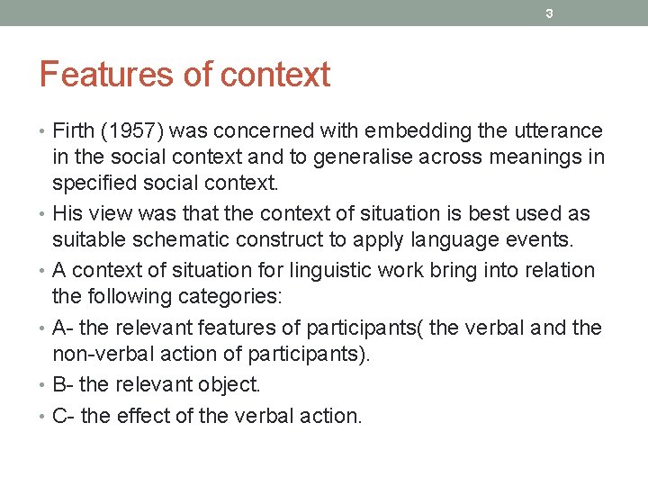 3 Features of context • Firth (1957) was concerned with embedding the utterance in