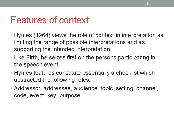 5 Features of context • Hymes (1964) views the role of context in interpretation