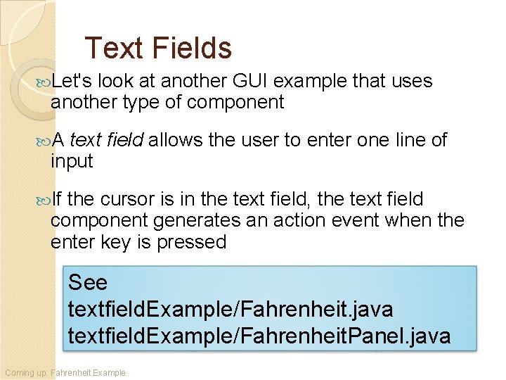 Text Fields Let's look at another GUI example that uses another type of component Text Fields Let's look at another GUI example that uses another type of component