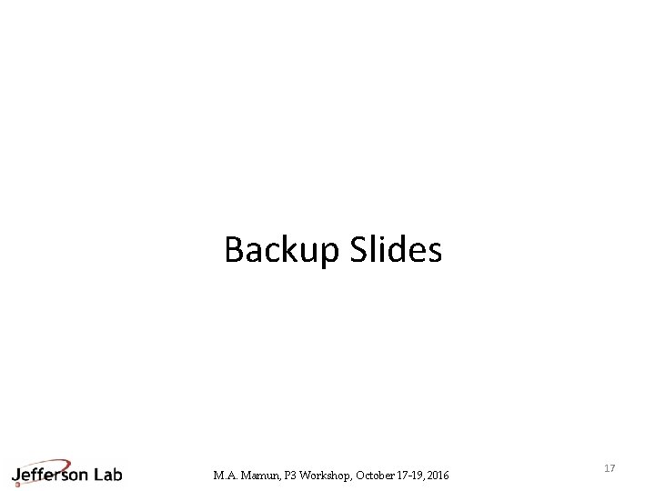 Backup Slides M. A. Mamun, P 3 Workshop, October 17 -19, 2016 17 