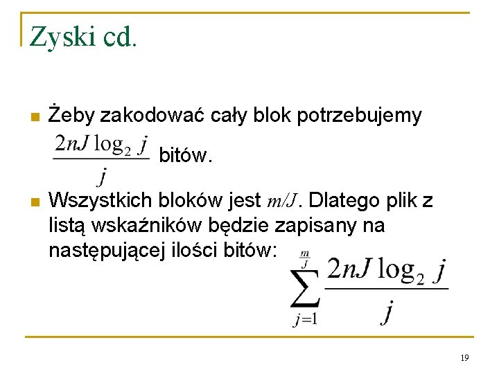 Zyski cd. n Żeby zakodować cały blok potrzebujemy bitów. n Wszystkich bloków jest m/J.