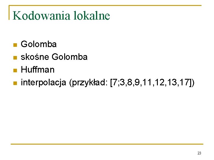 Kodowania lokalne n n Golomba skośne Golomba Huffman interpolacja (przykład: [7; 3, 8, 9,