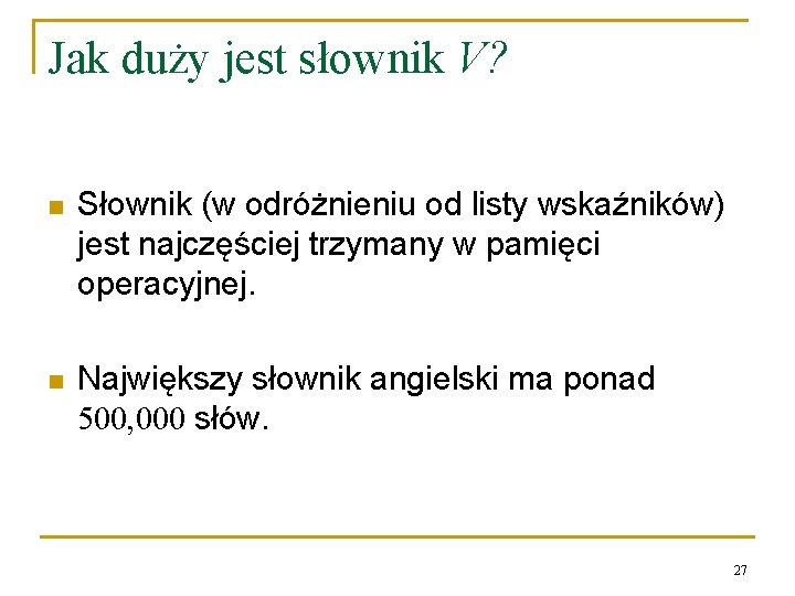 Jak duży jest słownik V? n Słownik (w odróżnieniu od listy wskaźników) jest najczęściej