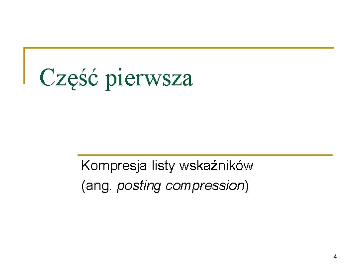 Część pierwsza Kompresja listy wskaźników (ang. posting compression) 4 