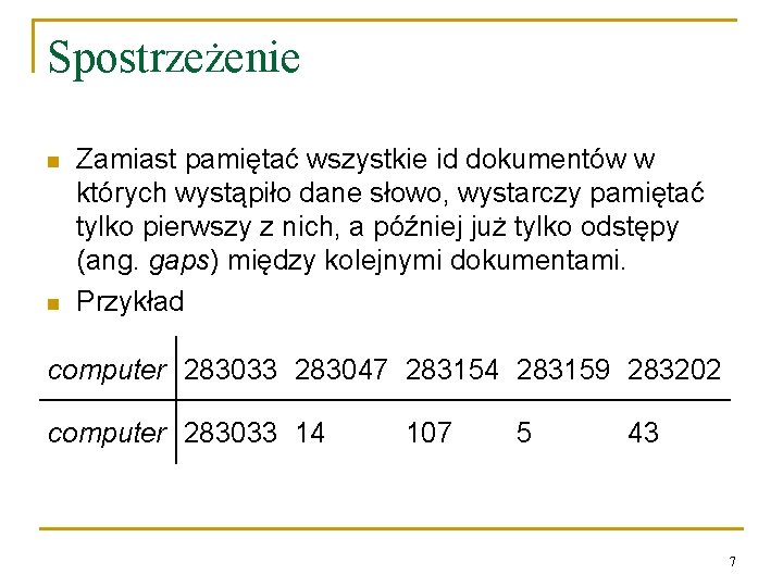 Spostrzeżenie n n Zamiast pamiętać wszystkie id dokumentów w których wystąpiło dane słowo, wystarczy