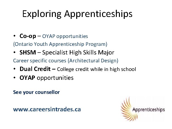 Exploring Apprenticeships • Co-op – OYAP opportunities (Ontario Youth Apprenticeship Program) • SHSM –