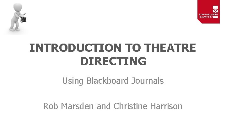INTRODUCTION TO THEATRE DIRECTING Using Blackboard Journals Rob Marsden and Christine Harrison 