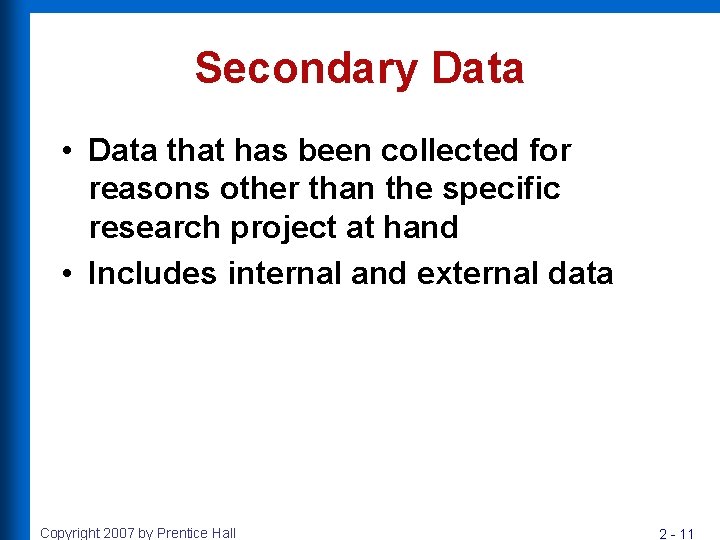 Secondary Data • Data that has been collected for reasons other than the specific