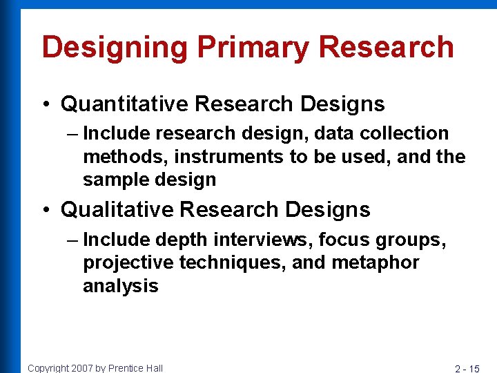 Designing Primary Research • Quantitative Research Designs – Include research design, data collection methods,