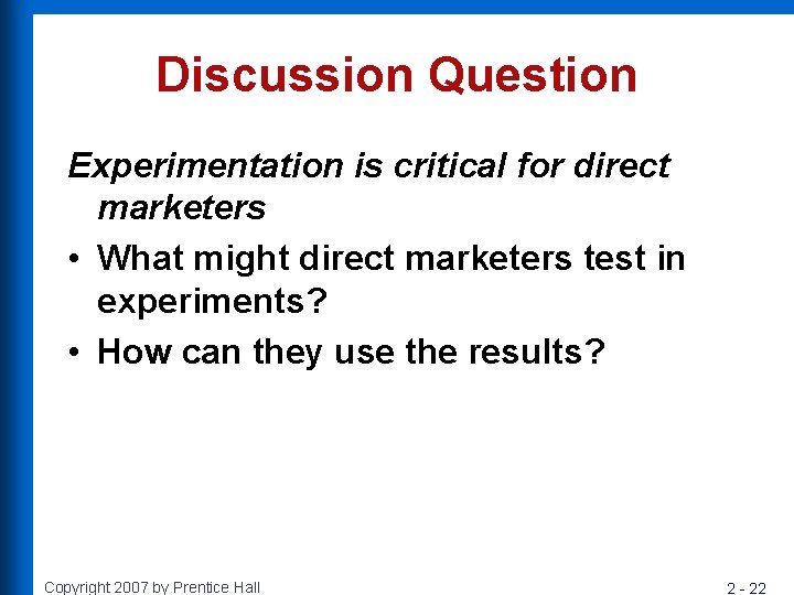 Discussion Question Experimentation is critical for direct marketers • What might direct marketers test