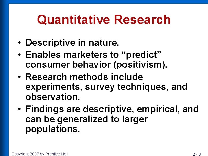 Quantitative Research • Descriptive in nature. • Enables marketers to “predict” consumer behavior (positivism).