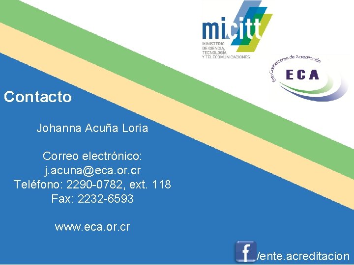 Contacto Johanna Acuña Loría Correo electrónico: j. acuna@eca. or. cr Teléfono: 2290 -0782, ext.