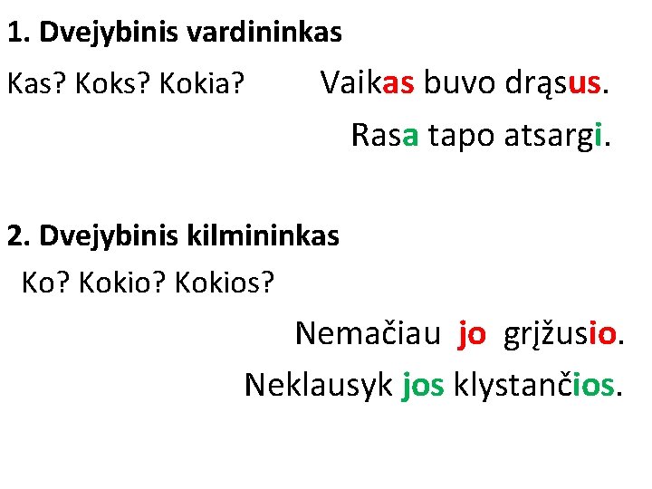 1. Dvejybinis vardininkas Kas? Kokia? Vaikas buvo drąsus. Rasa tapo atsargi. 2. Dvejybinis kilmininkas