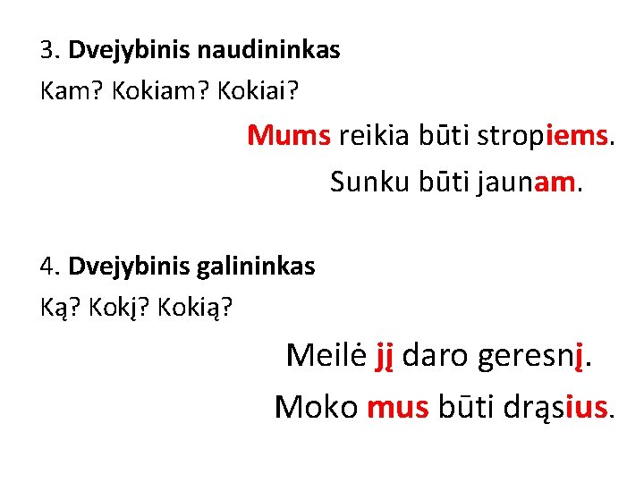 3. Dvejybinis naudininkas Kam? Kokiai? Mums reikia būti stropiems. Sunku būti jaunam. 4. Dvejybinis