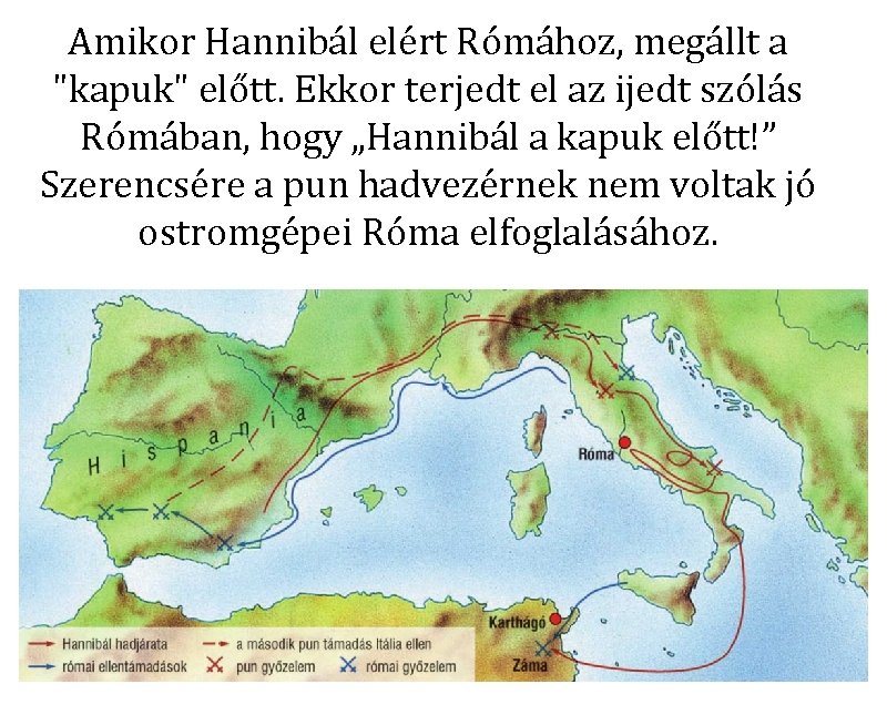 Amikor Hannibál elért Rómához, megállt a "kapuk" előtt. Ekkor terjedt el az ijedt szólás