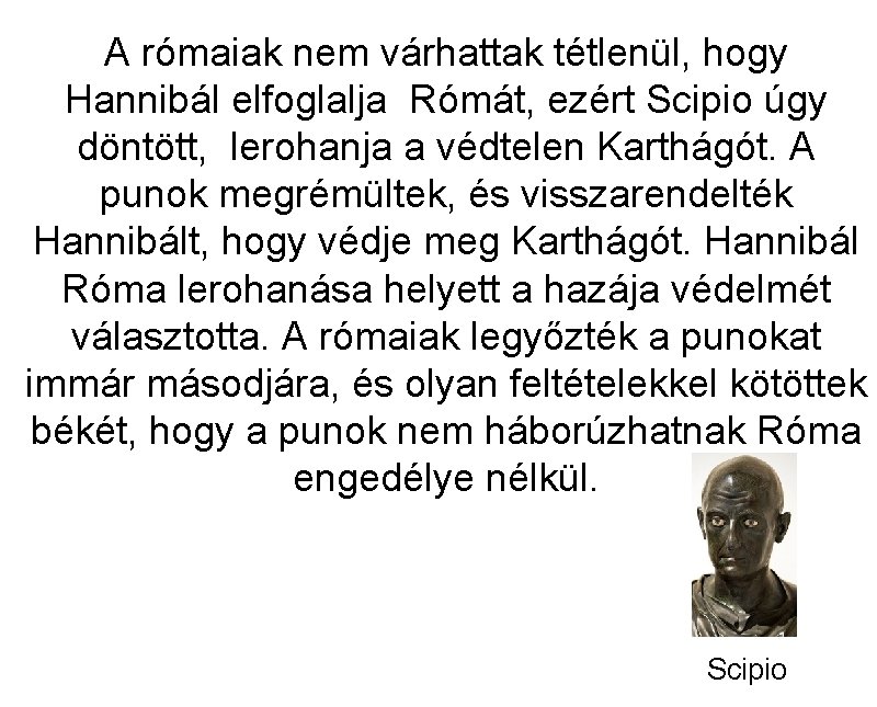 A rómaiak nem várhattak tétlenül, hogy Hannibál elfoglalja Rómát, ezért Scipio úgy döntött, lerohanja