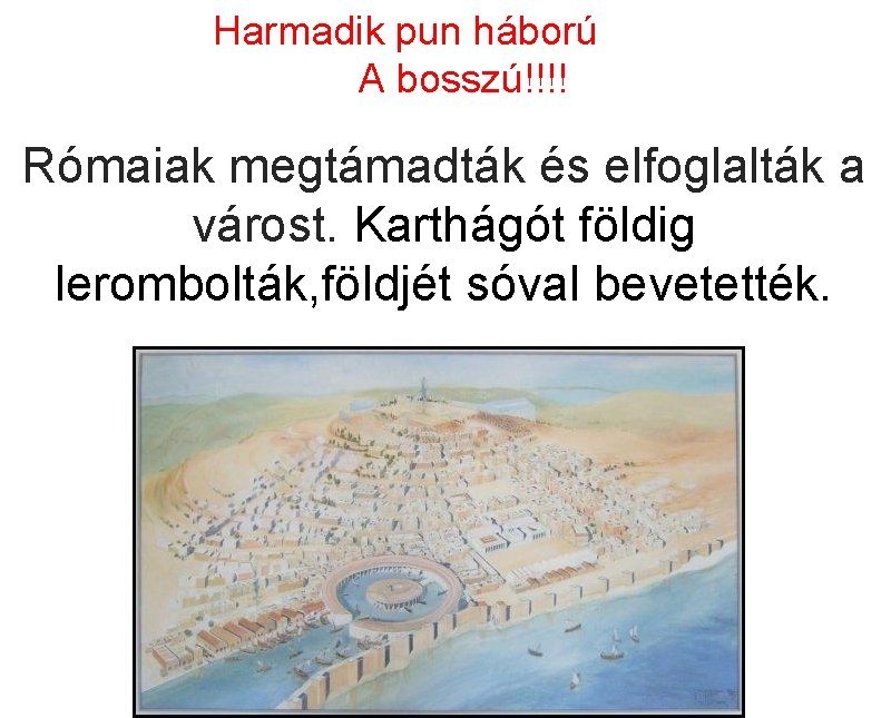 Harmadik pun háború A bosszú!!!! Rómaiak megtámadták és elfoglalták a várost. Karthágót földig lerombolták,