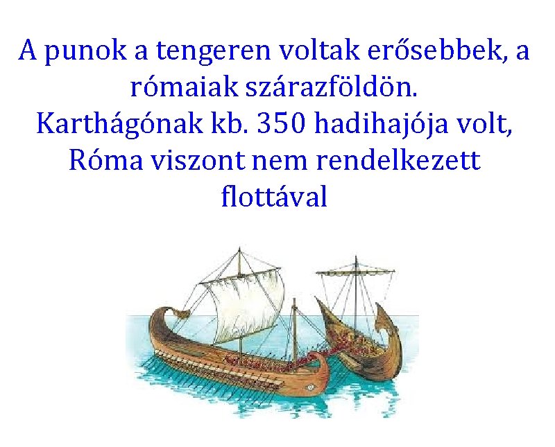 A punok a tengeren voltak erősebbek, a rómaiak szárazföldön. Karthágónak kb. 350 hadihajója volt,