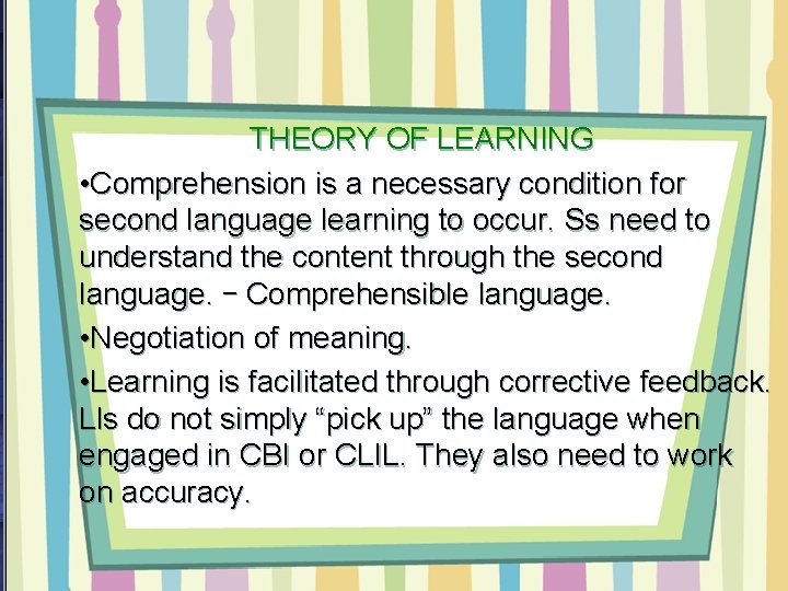 THEORY OF LEARNING • Comprehension is a necessary condition for second language learning to