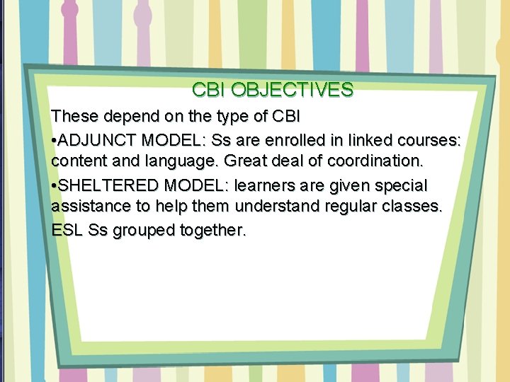 CBI OBJECTIVES These depend on the type of CBI • ADJUNCT MODEL: Ss are