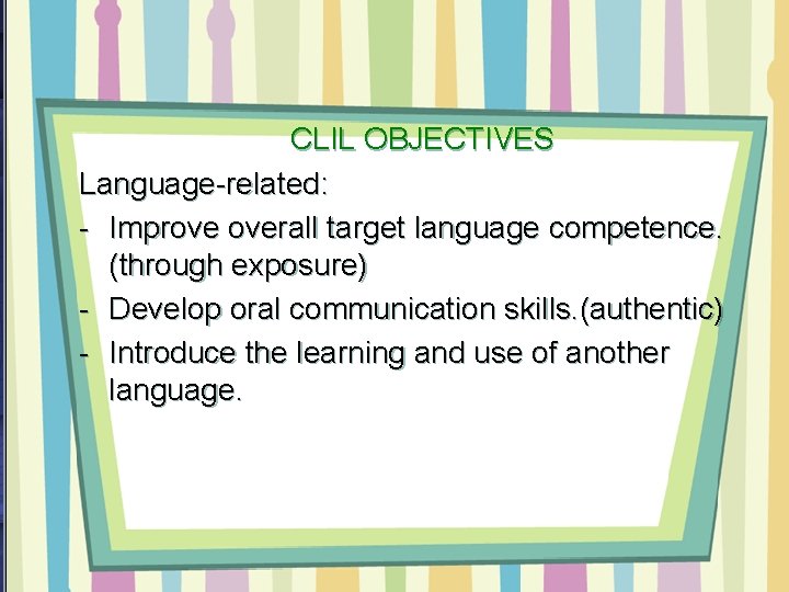 CLIL OBJECTIVES Language-related: - Improve overall target language competence. (through exposure) - Develop oral