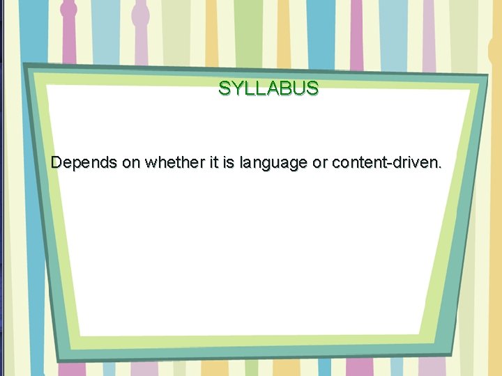 SYLLABUS Depends on whether it is language or content-driven. 