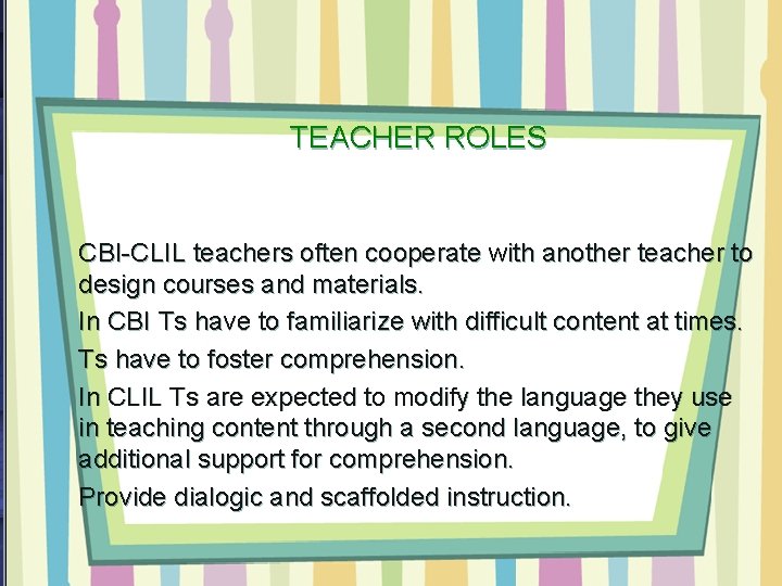 TEACHER ROLES CBI-CLIL teachers often cooperate with another teacher to design courses and materials.