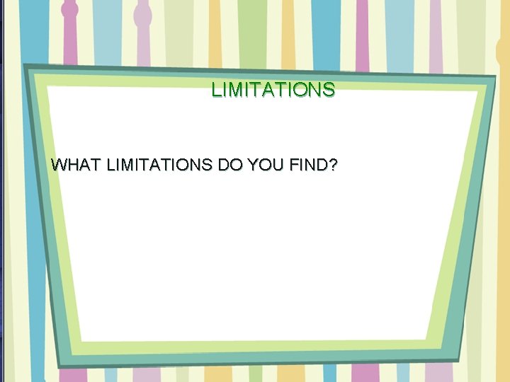 LIMITATIONS WHAT LIMITATIONS DO YOU FIND? 