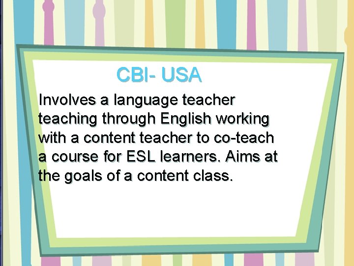 CBI- USA Involves a language teacher teaching through English working with a content teacher