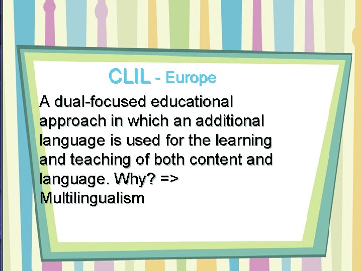 CLIL - Europe A dual-focused educational approach in which an additional language is used