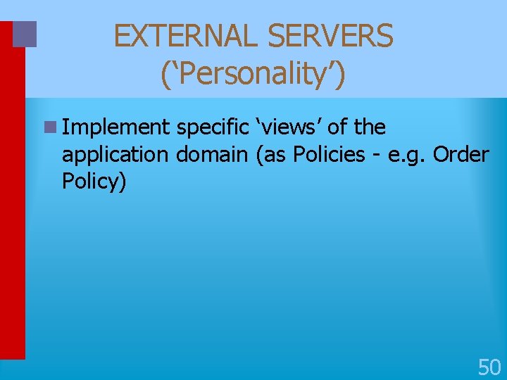 EXTERNAL SERVERS (‘Personality’) n Implement specific ‘views’ of the application domain (as Policies -