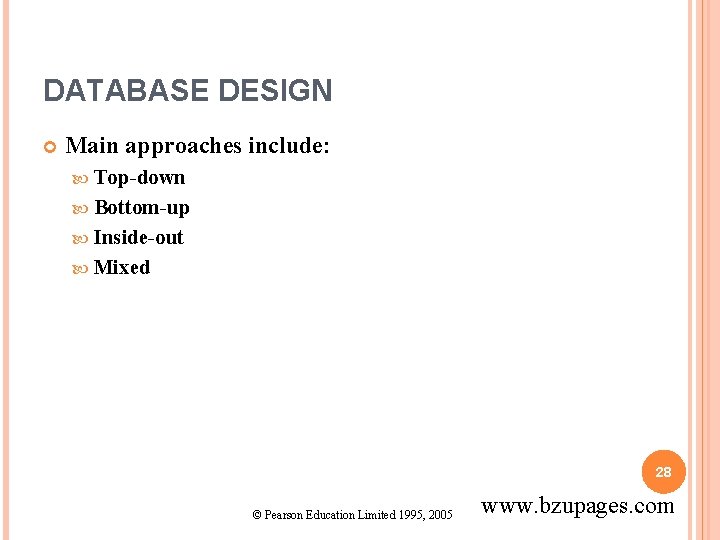 DATABASE DESIGN Main approaches include: Top-down Bottom-up Inside-out Mixed 28 © Pearson Education Limited