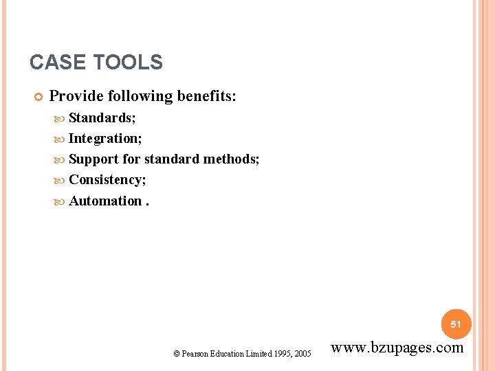 CASE TOOLS Provide following benefits: Standards; Integration; Support for standard methods; Consistency; Automation. 51