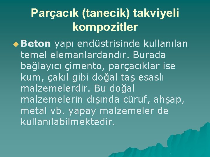 Parçacık (tanecik) takviyeli kompozitler u Beton yapı endüstrisinde kullanılan temel elemanlardandır. Burada bağlayıcı çimento,