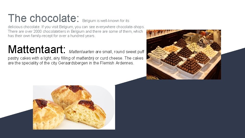 The chocolate: Belgium is well-known for its delicious chocolate. If you visit Belgium, you