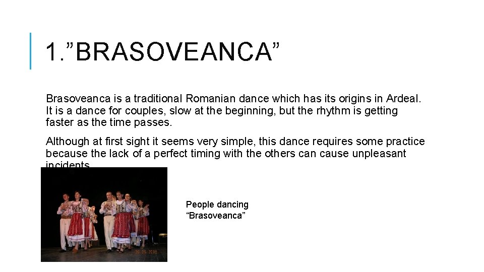 1. ”BRASOVEANCA” Brasoveanca is a traditional Romanian dance which has its origins in Ardeal.