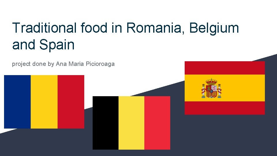 Traditional food in Romania, Belgium and Spain project done by Ana Maria Picioroaga 