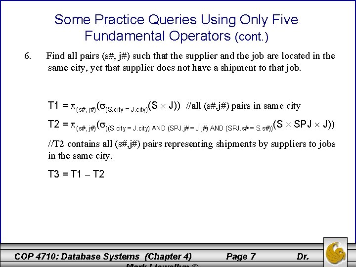 Some Practice Queries Using Only Five Fundamental Operators (cont. ) 6. Find all pairs