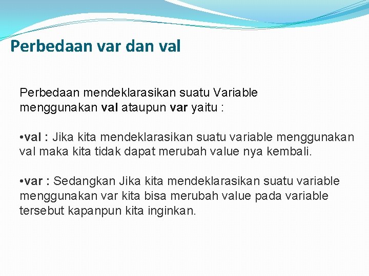 Perbedaan var dan val Perbedaan mendeklarasikan suatu Variable menggunakan val ataupun var yaitu : Perbedaan var dan val Perbedaan mendeklarasikan suatu Variable menggunakan val ataupun var yaitu :
