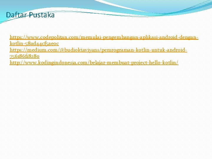 Daftar Pustaka https: //www. codepolitan. com/memulai-pengembangan-aplikasi-android-dengankotlin-58 ad 44 cf 5 ae 0 c https: Daftar Pustaka https: //www. codepolitan. com/memulai-pengembangan-aplikasi-android-dengankotlin-58 ad 44 cf 5 ae 0 c https: