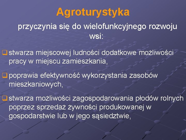 Agroturystyka przyczynia się do wielofunkcyjnego rozwoju wsi: q stwarza miejscowej ludności dodatkowe możliwości pracy