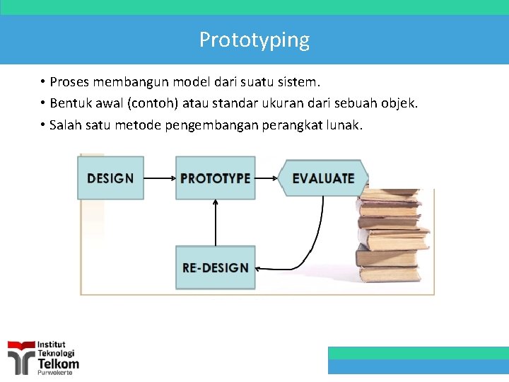 Prototyping • Proses membangun model dari suatu sistem. • Bentuk awal (contoh) atau standar