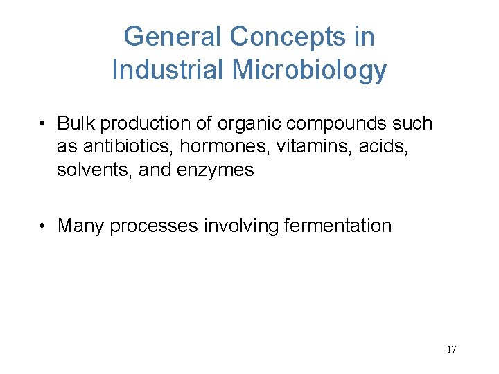 General Concepts in Industrial Microbiology • Bulk production of organic compounds such as antibiotics,